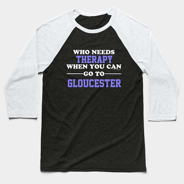 Who Needs Therapy When You Can Go To Gloucester Baseball T-Shirt by CoolApparelShop